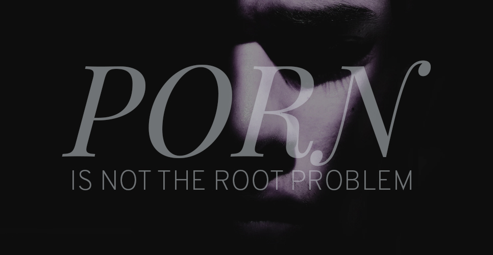 Porn is not the root problem