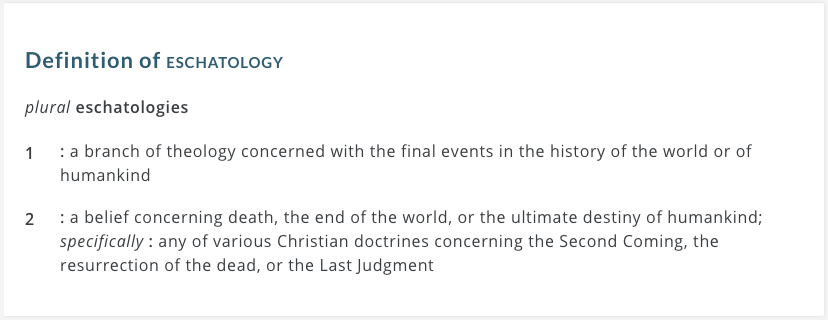 Definition of Eschatology, courtesy Merriam-Webster Dictionary.